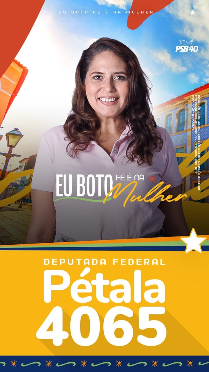 Arte de campanha vertical: retrato de Pétala com a frase "Eu boto fé é na mulher" e, na faixa amarela inferior, "Deputada federal Pétala 4065".